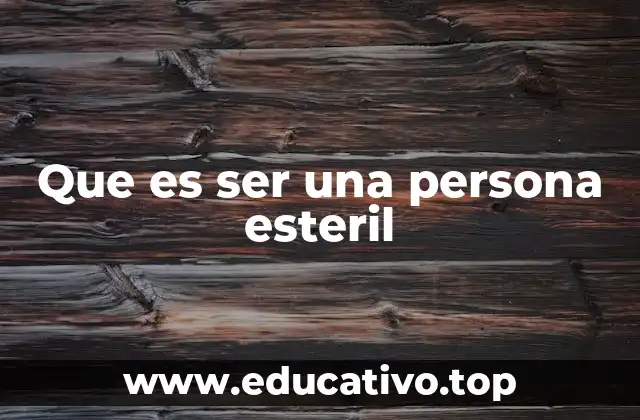 Que es ser una persona esteril