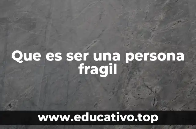 Que es ser una persona fragil