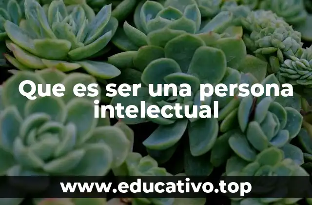 Que es ser una persona intelectual