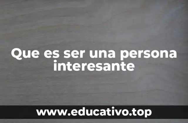 Que es ser una persona interesante
