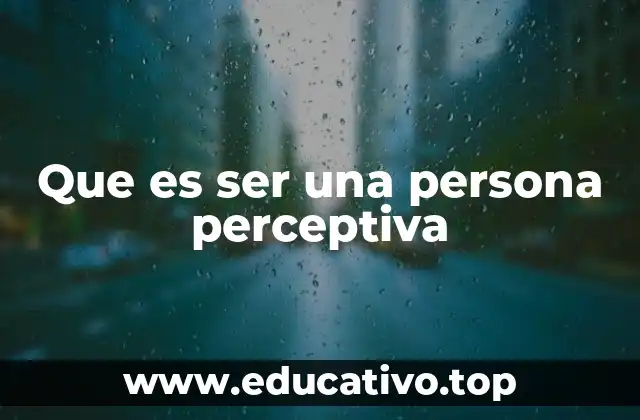 Que es ser una persona perceptiva