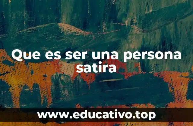 Que es ser una persona satira