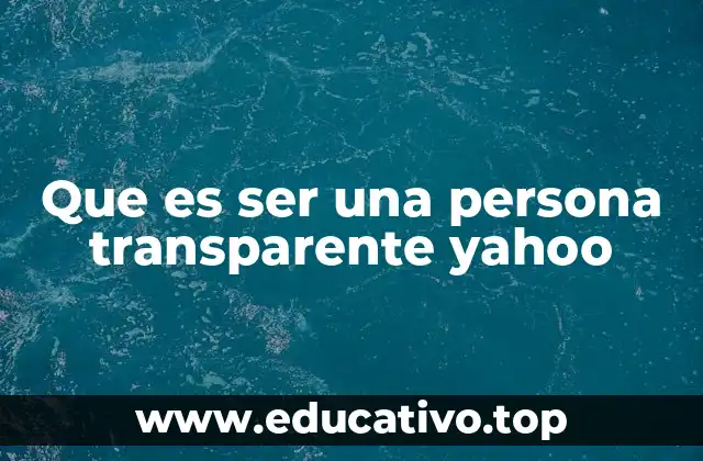 Que es ser una persona transparente yahoo