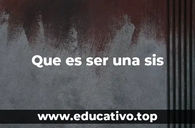 Que es ser una sis