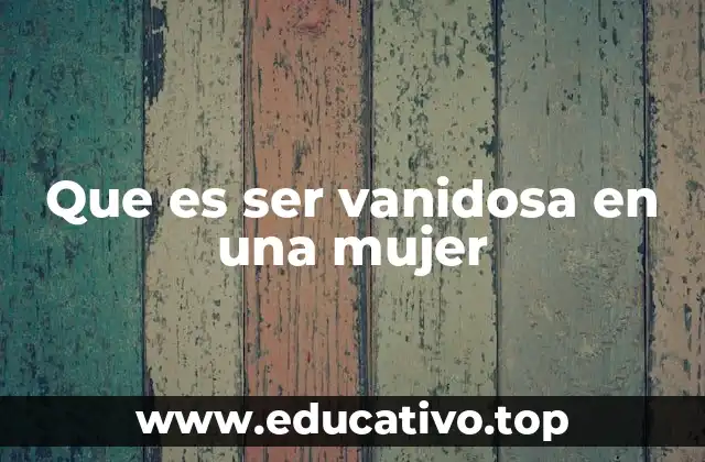 Que es ser vanidosa en una mujer