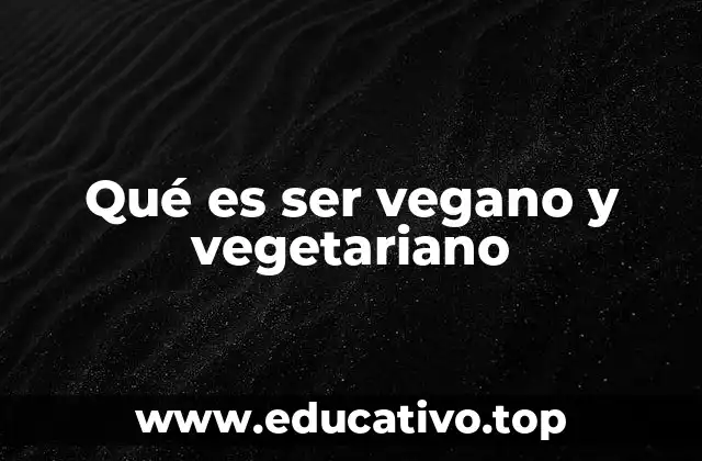 Qué es ser vegano y vegetariano