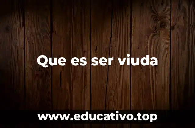 Que es ser viuda