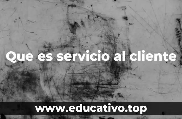 Que es servicio al cliente