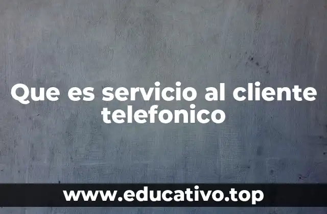 Que es servicio al cliente telefonico
