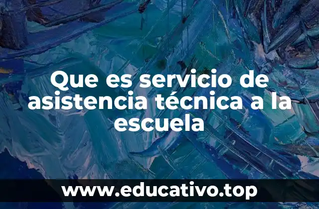 Que es servicio de asistencia técnica a la escuela