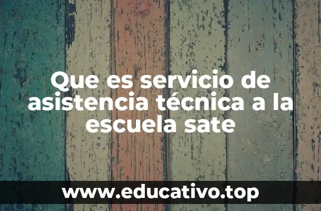 Que es servicio de asistencia técnica a la escuela sate
