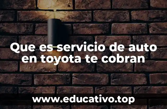Que es servicio de auto en toyota te cobran