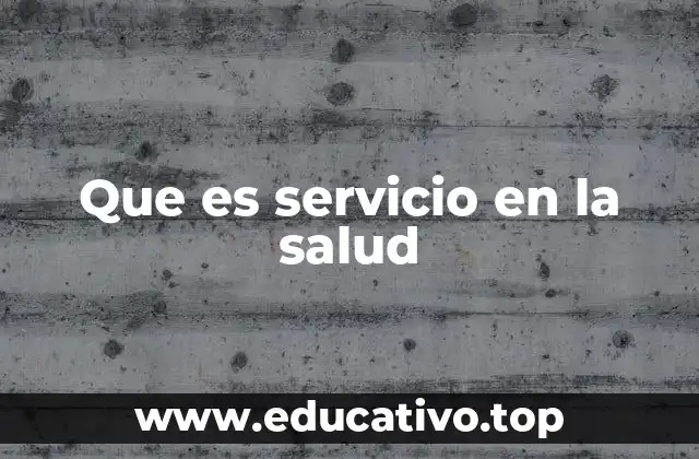 Que es servicio en la salud