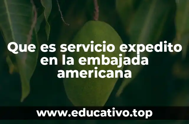Ventajas del servicio expedito en la embajada americana