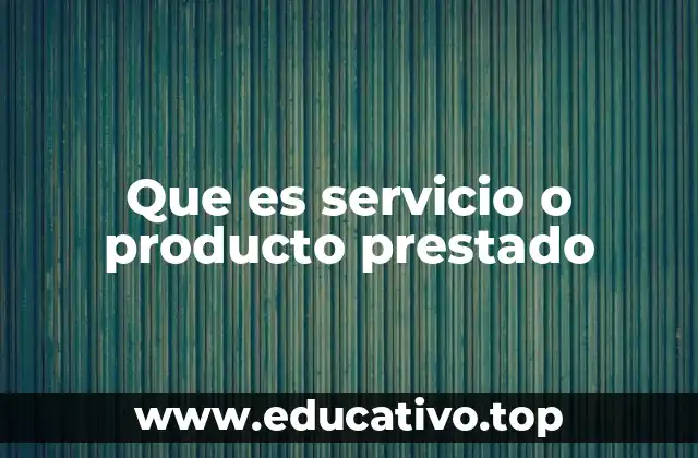 Que es servicio o producto prestado
