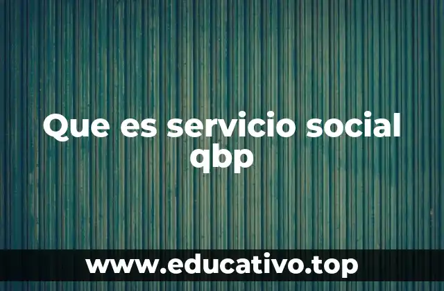 Que es servicio social qbp