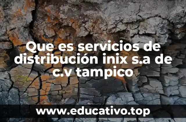 Que es servicios de distribución inix s.a de c.v tampico