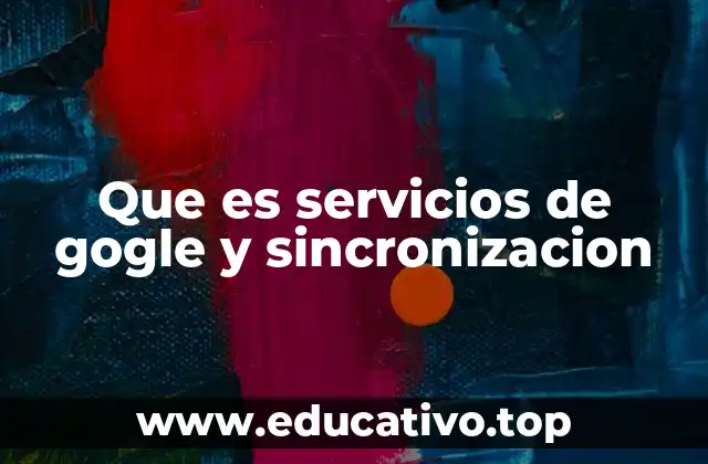 Que es servicios de gogle y sincronizacion