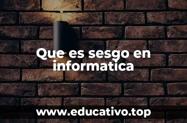 Que es sesgo en informatica