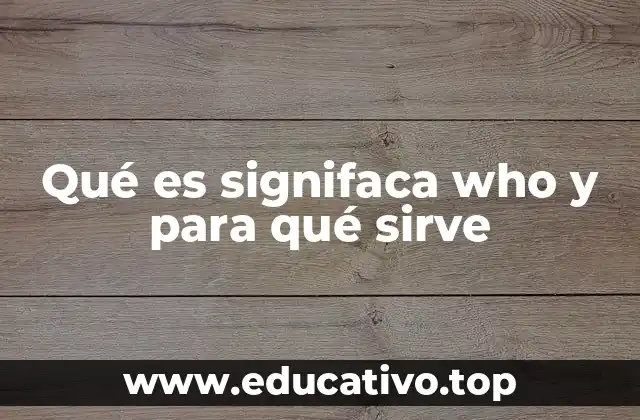 Qué es signifaca who y para qué sirve