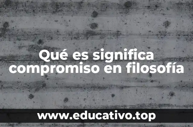 Qué es significa compromiso en filosofía