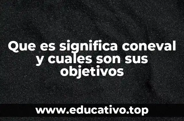 Que es significa coneval y cuales son sus objetivos