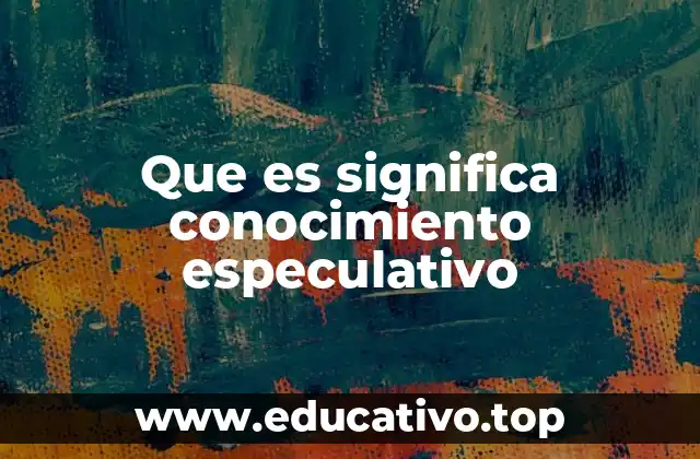 Que es significa conocimiento especulativo
