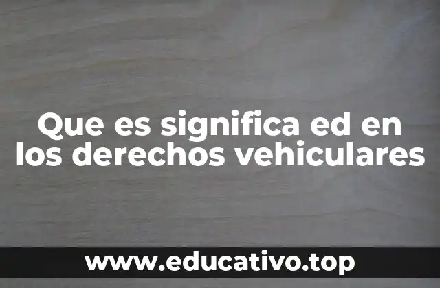 Que es significa ed en los derechos vehiculares