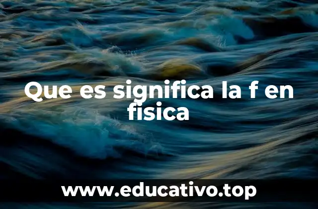Que es significa la f en fisica