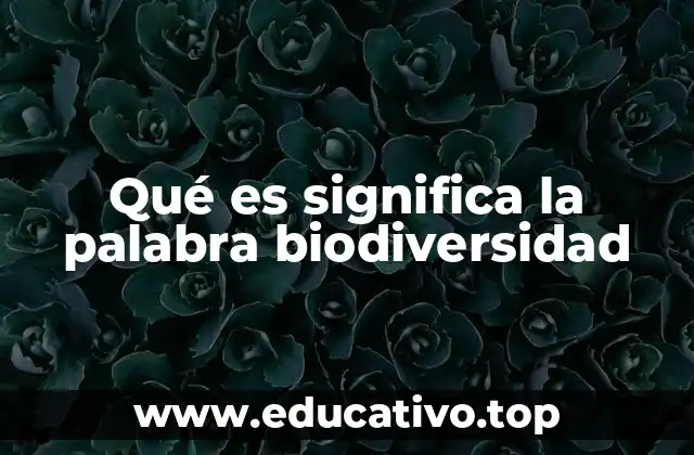 Qué es significa la palabra biodiversidad
