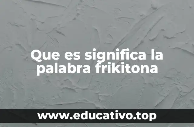 Que es significa la palabra frikitona
