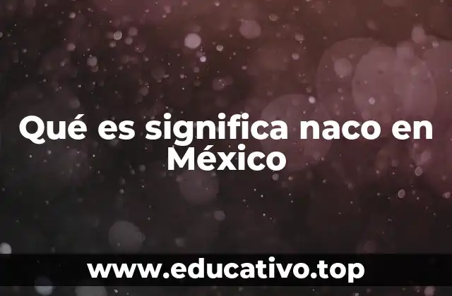 Qué es significa naco en México