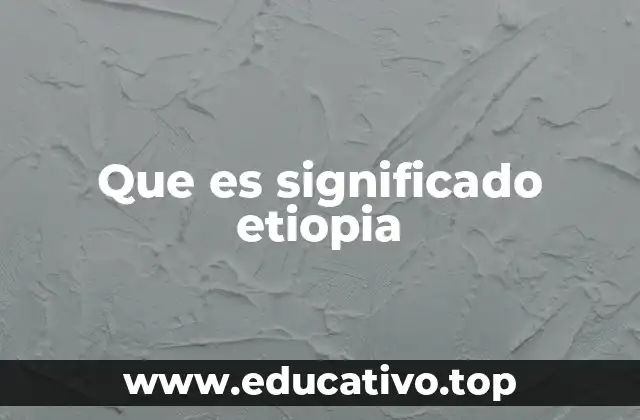 El significado cultural y social de Etiopía