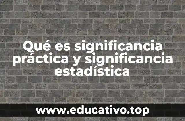 Qué es significancia práctica y significancia estadística
