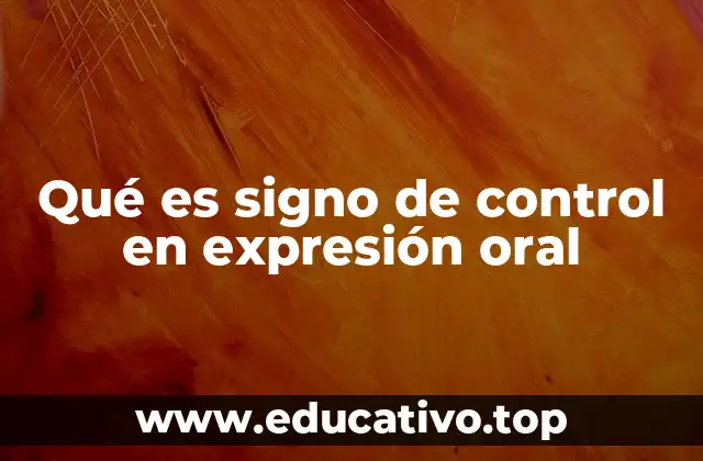 Qué es signo de control en expresión oral