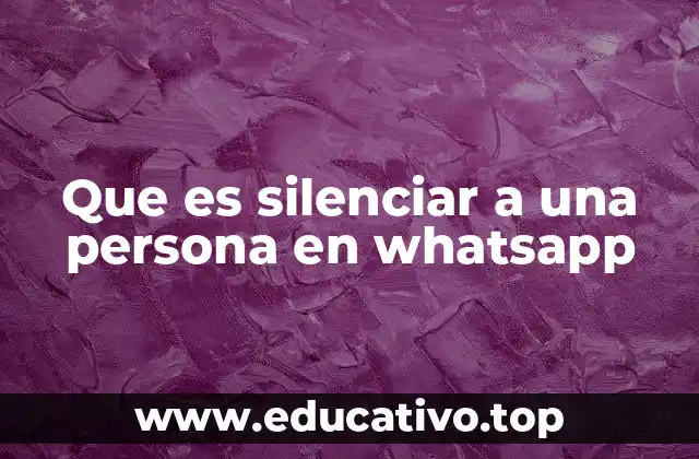 Que es silenciar a una persona en whatsapp