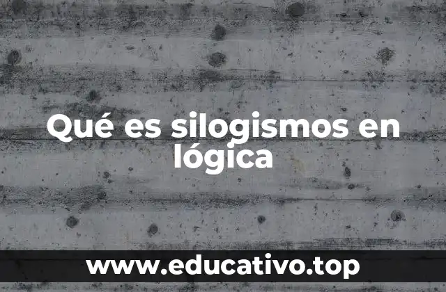 Qué es silogismos en lógica
