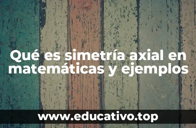Qué es simetría axial en matemáticas y ejemplos