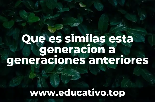 Que es similas esta generacion a generaciones anteriores