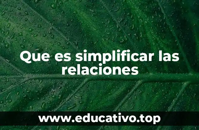 Cómo simplificar las relaciones sin perder lo esencial