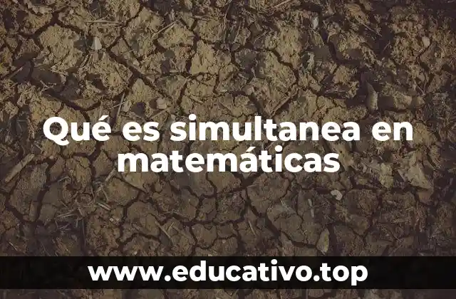 Qué es simultanea en matemáticas