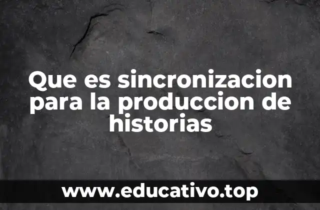 Que es sincronizacion para la produccion de historias