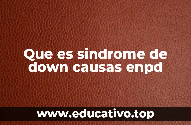Que es sindrome de down causas enpd