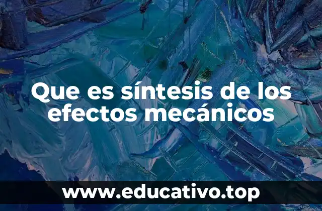 Que es síntesis de los efectos mecánicos