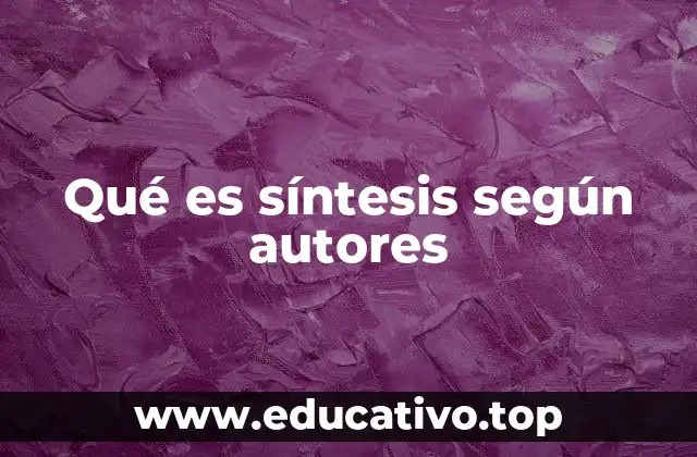 Qué es síntesis según autores