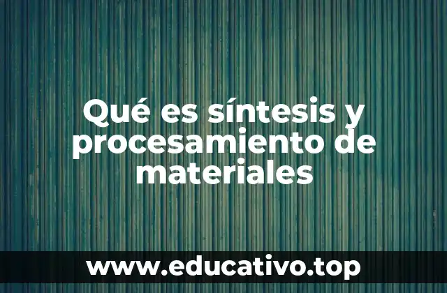 La importancia de la síntesis y procesamiento en la innovación tecnológica