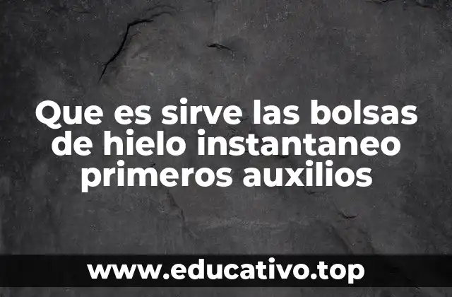 Que es sirve las bolsas de hielo instantaneo primeros auxilios