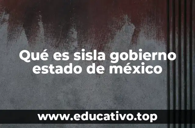 Qué es sisla gobierno estado de méxico