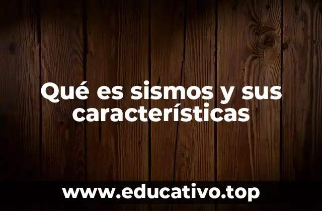 Qué es sismos y sus características