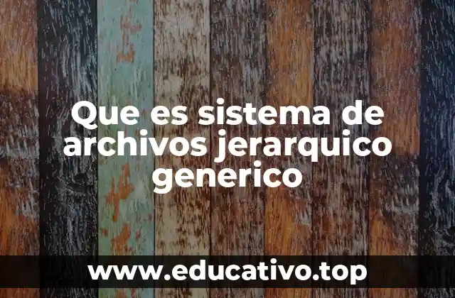 Que es sistema de archivos jerarquico generico